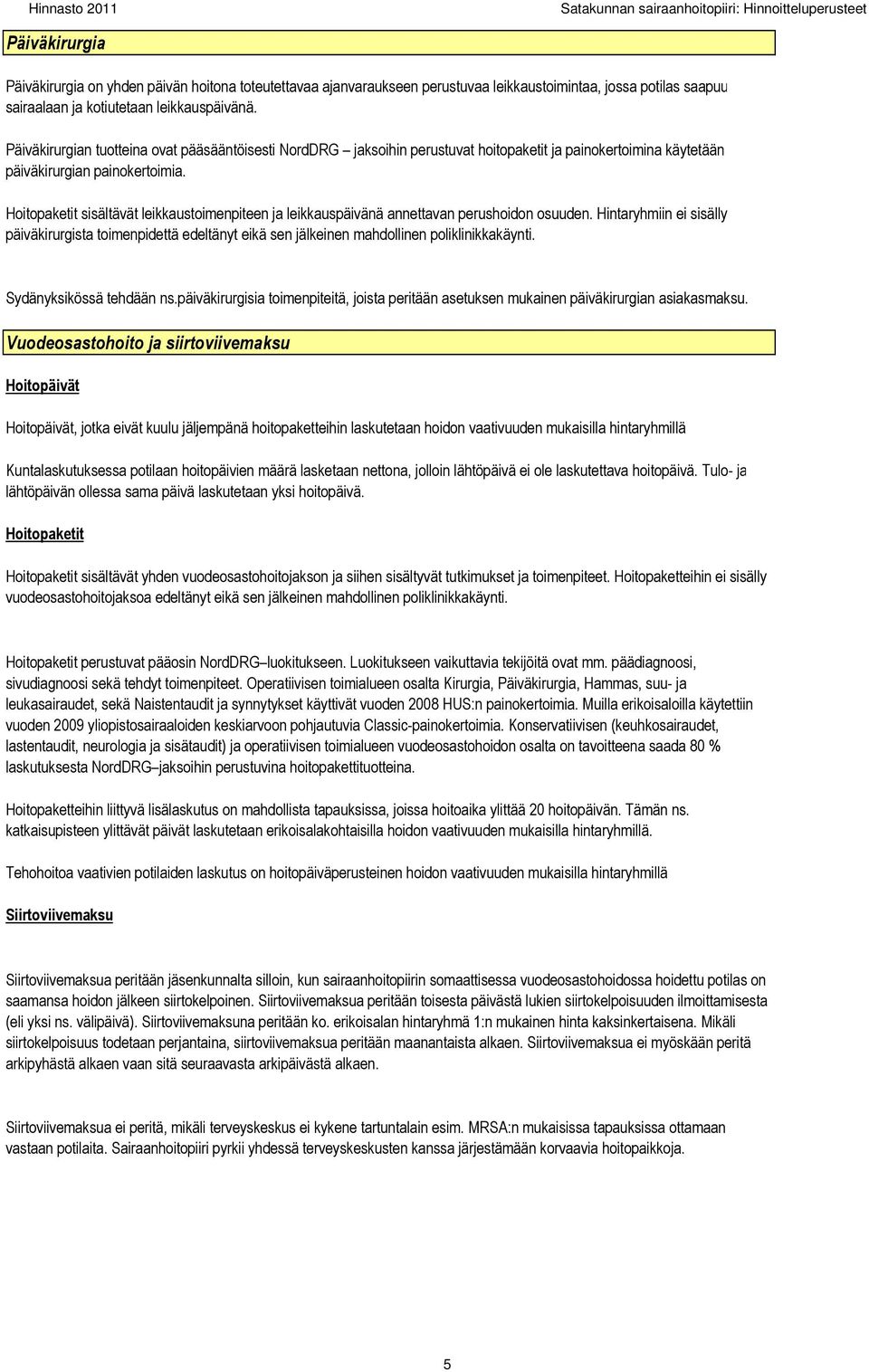 Hoitopaketit sisältävät leikkaustoimenpiteen ja leikkauspäivänä annettavan perushoidon osuuden.