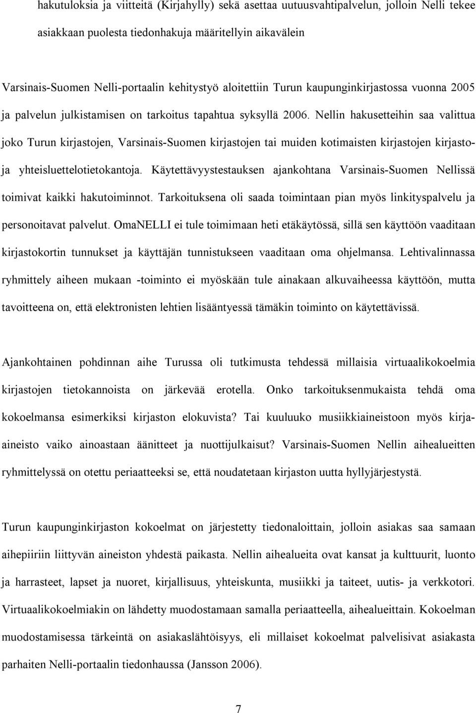 Nellin hakusetteihin saa valittua joko Turun kirjastojen, Varsinais-Suomen kirjastojen tai muiden kotimaisten kirjastojen kirjastoja yhteisluettelotietokantoja.