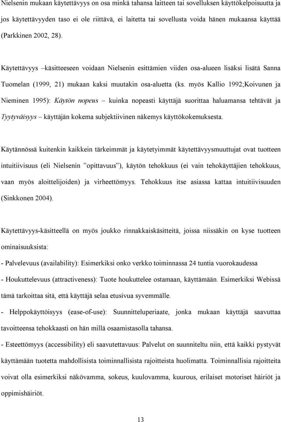 myös Kallio 1992;Koivunen ja Nieminen 1995): Käytön nopeus kuinka nopeasti käyttäjä suorittaa haluamansa tehtävät ja Tyytyväisyys käyttäjän kokema subjektiivinen näkemys käyttökokemuksesta.