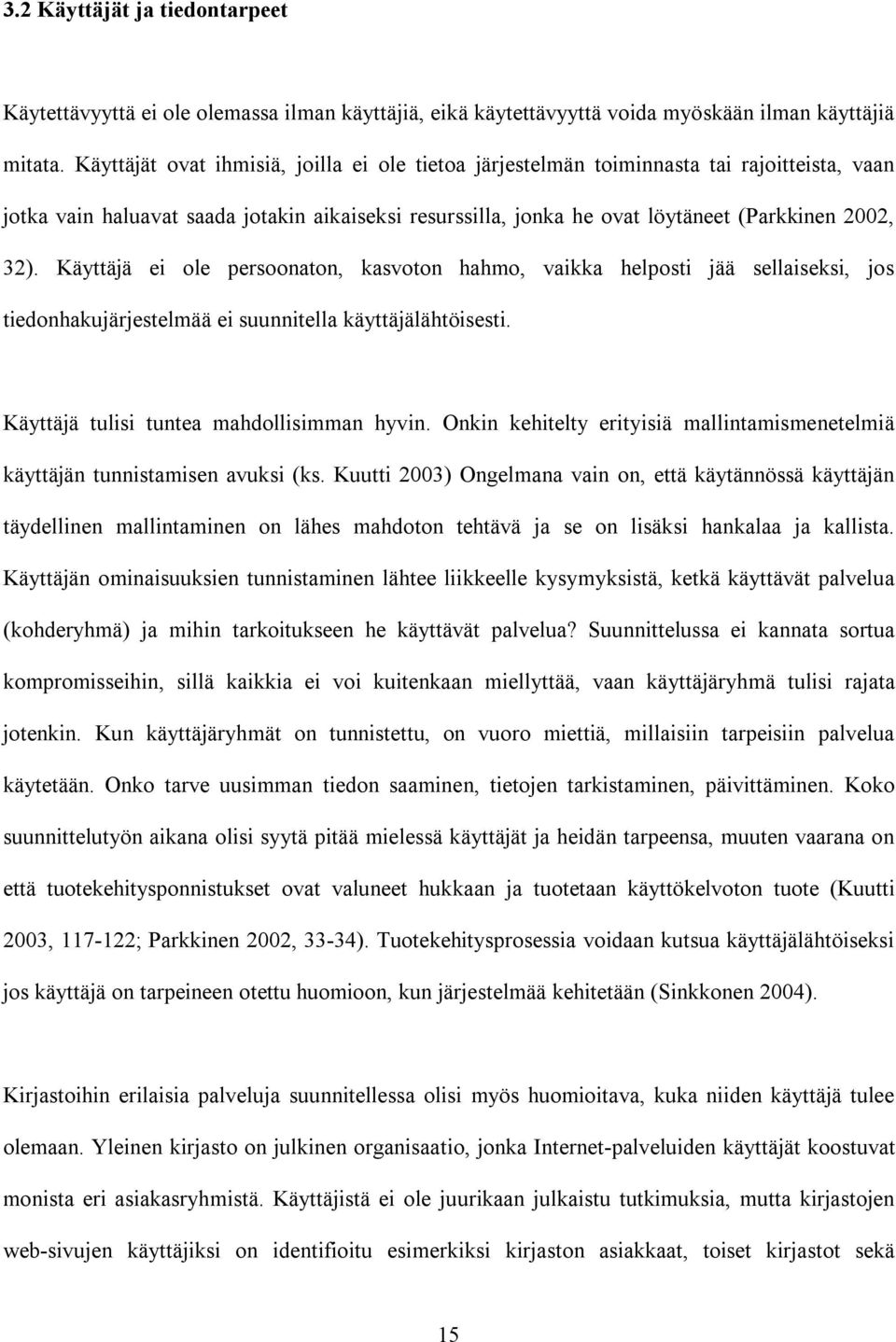 Käyttäjä ei ole persoonaton, kasvoton hahmo, vaikka helposti jää sellaiseksi, jos tiedonhakujärjestelmää ei suunnitella käyttäjälähtöisesti. Käyttäjä tulisi tuntea mahdollisimman hyvin.