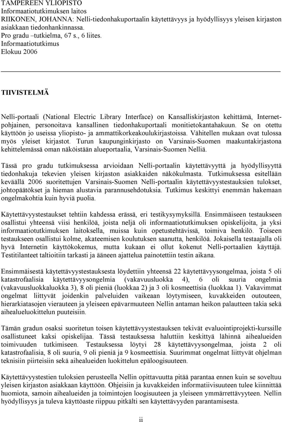 Informaatiotutkimus Elokuu 2006 TIIVISTELMÄ Nelli-portaali (National Electric Library Interface) on Kansalliskirjaston kehittämä, Internetpohjainen, personoitava kansallinen tiedonhakuportaali