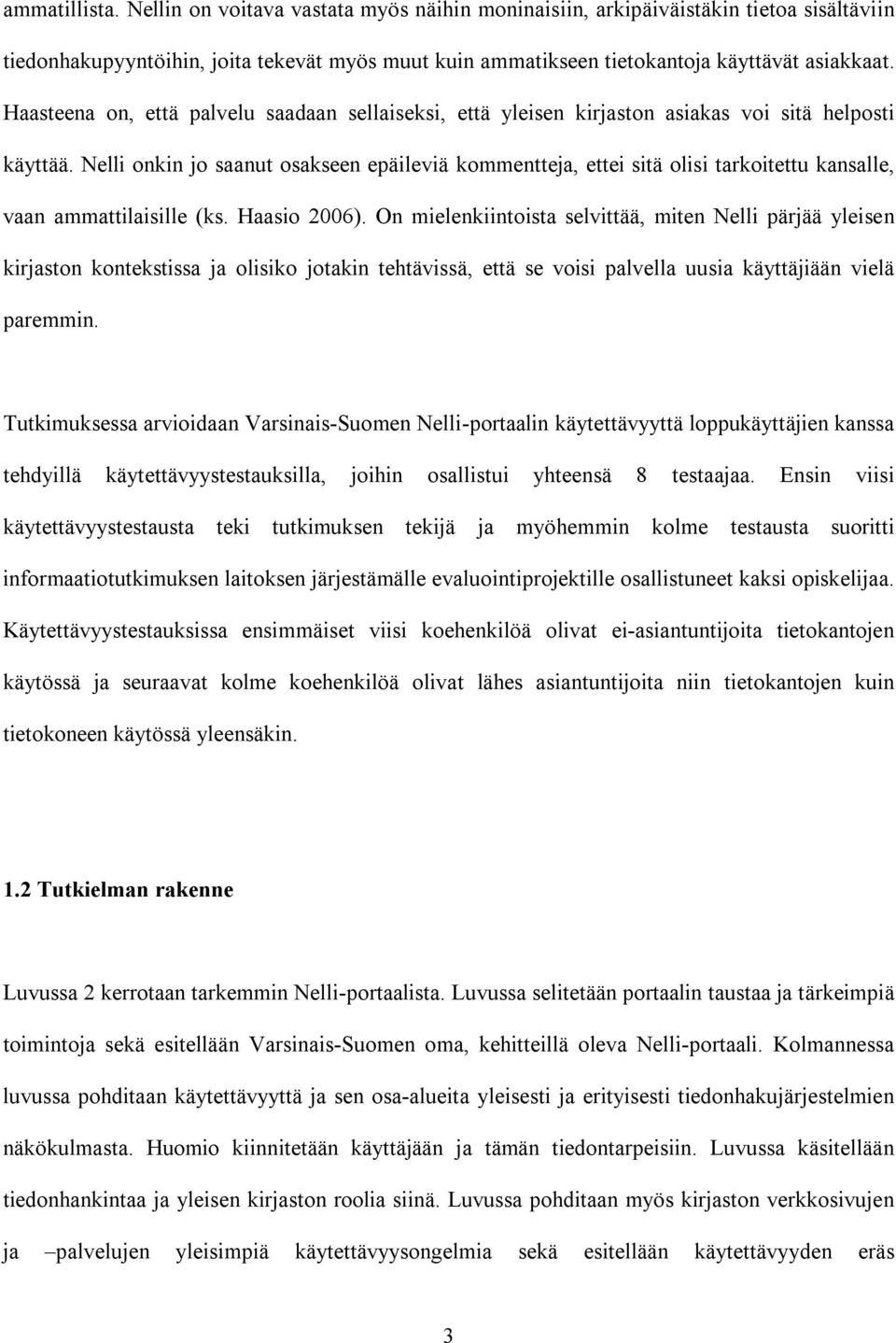 Nelli onkin jo saanut osakseen epäileviä kommentteja, ettei sitä olisi tarkoitettu kansalle, vaan ammattilaisille (ks. Haasio 2006).