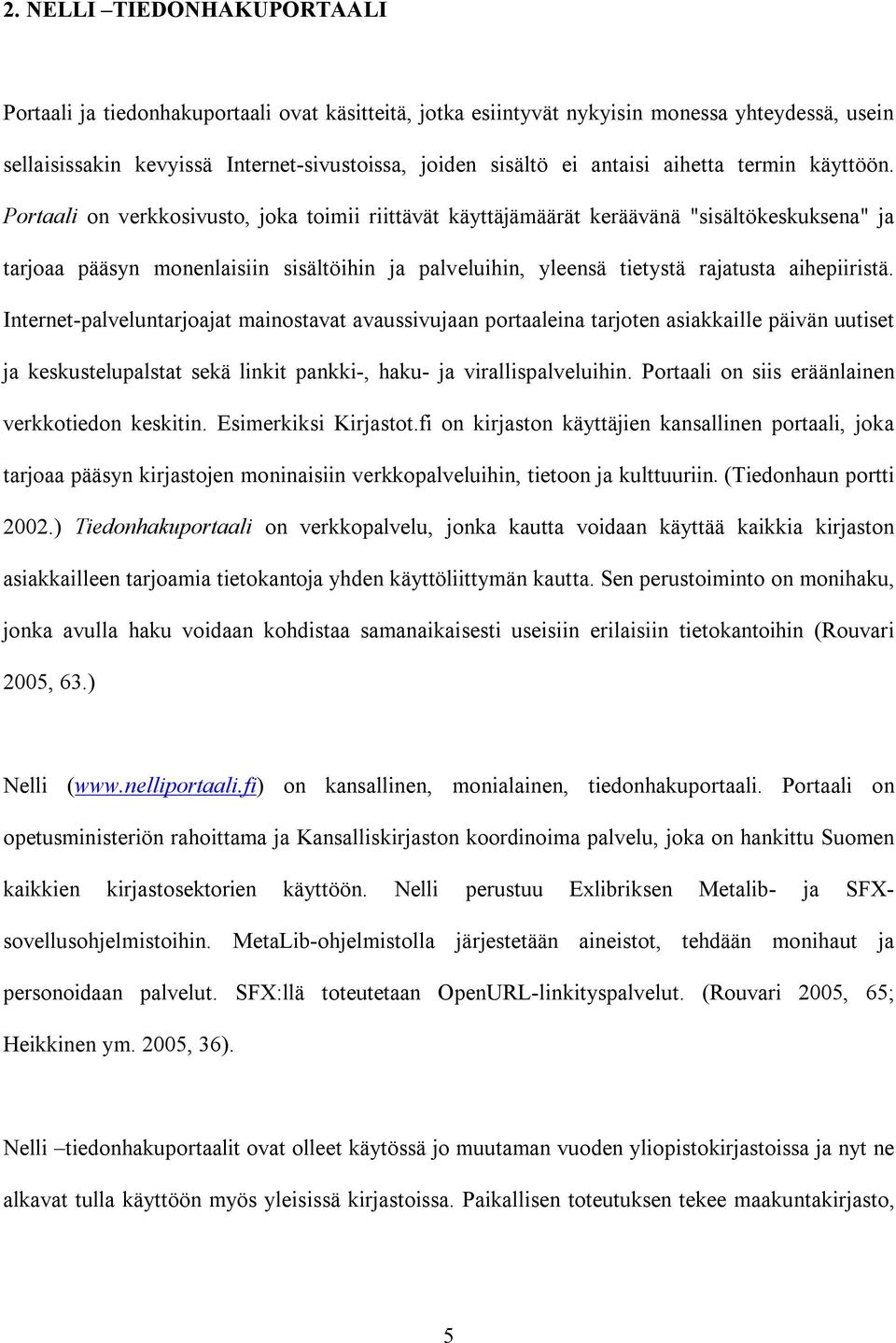 Portaali on verkkosivusto, joka toimii riittävät käyttäjämäärät keräävänä "sisältökeskuksena" ja tarjoaa pääsyn monenlaisiin sisältöihin ja palveluihin, yleensä tietystä rajatusta aihepiiristä.