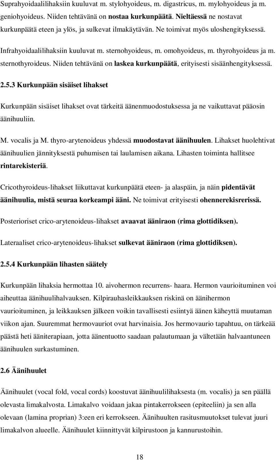 thyrohyoideus ja m. sternothyroideus. Niiden tehtävänä on laskea kurkunpäätä, erityisesti sisäänhengityksessä. 2.5.