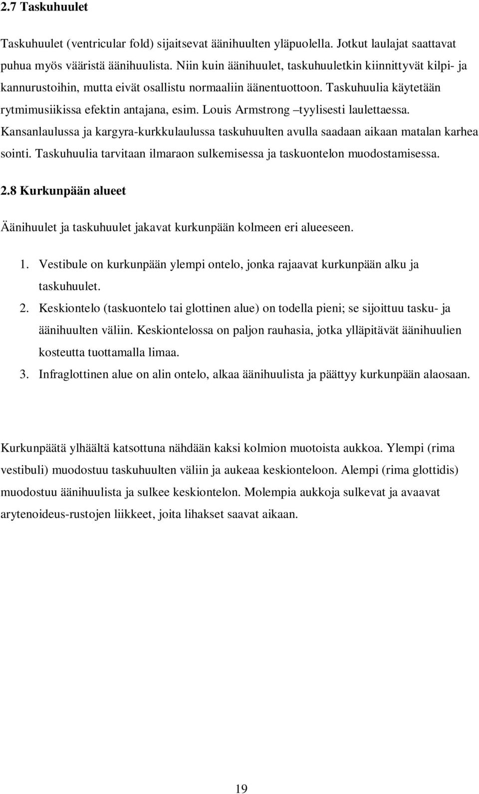 Louis Armstrong tyylisesti laulettaessa. Kansanlaulussa ja kargyra-kurkkulaulussa taskuhuulten avulla saadaan aikaan matalan karhea sointi.