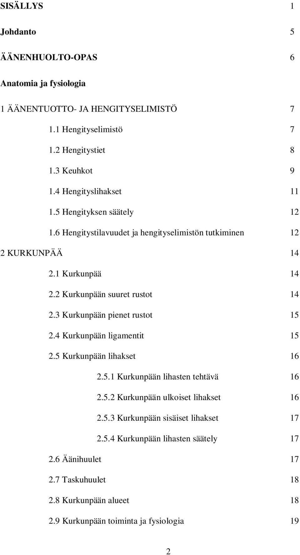 2 Kurkunpään suuret rustot 14 2.3 Kurkunpään pienet rustot 15 2.4 Kurkunpään ligamentit 15 2.5 Kurkunpään lihakset 16 2.5.1 Kurkunpään lihasten tehtävä 16 2.5.2 Kurkunpään ulkoiset lihakset 16 2.