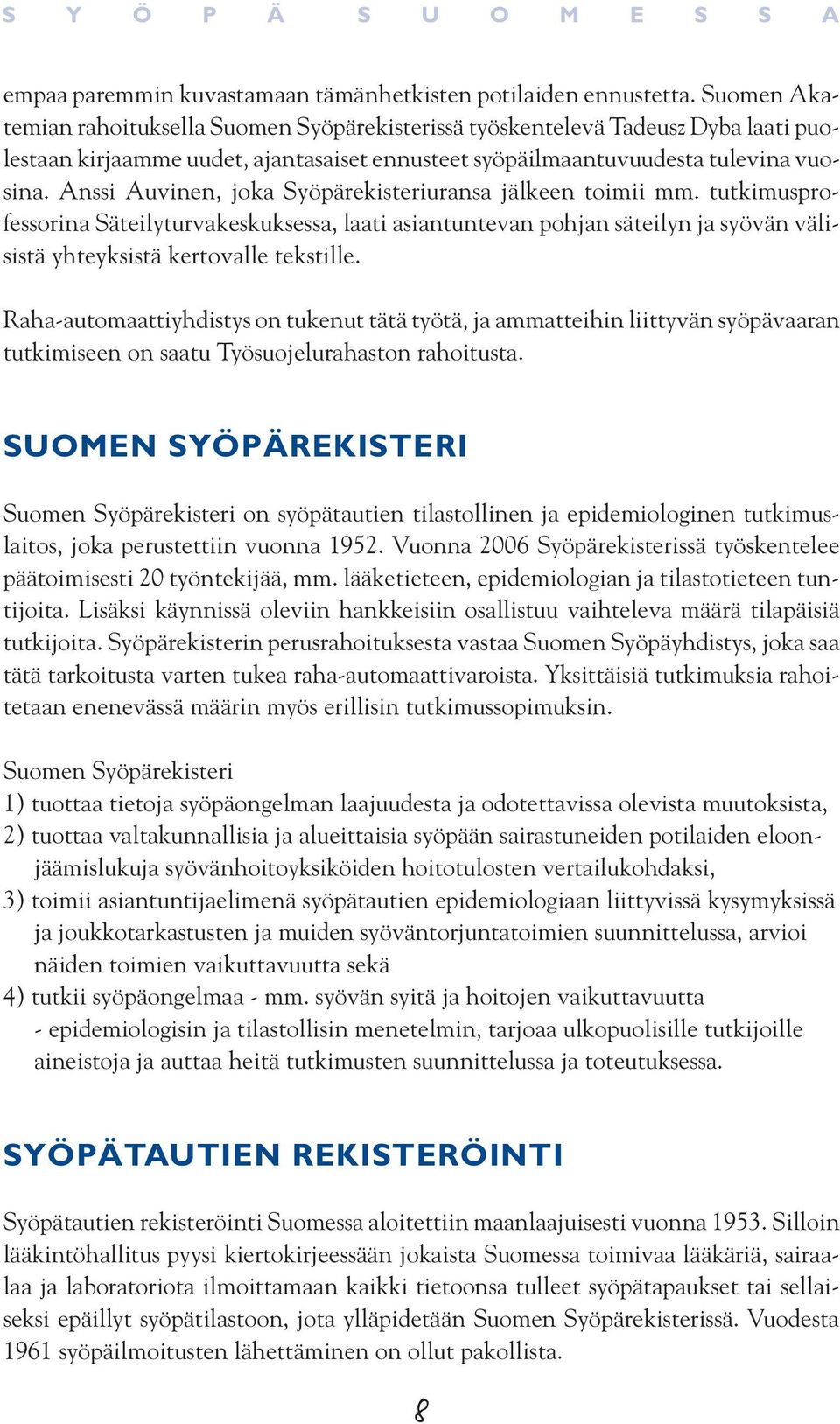 Anssi Auvinen, joka Syöpärekisteriuransa jälkeen toimii mm. tutkimusprofessorina Säteilyturvakeskuksessa, laati asiantuntevan pohjan säteilyn ja syövän välisistä yhteyksistä kertovalle tekstille.