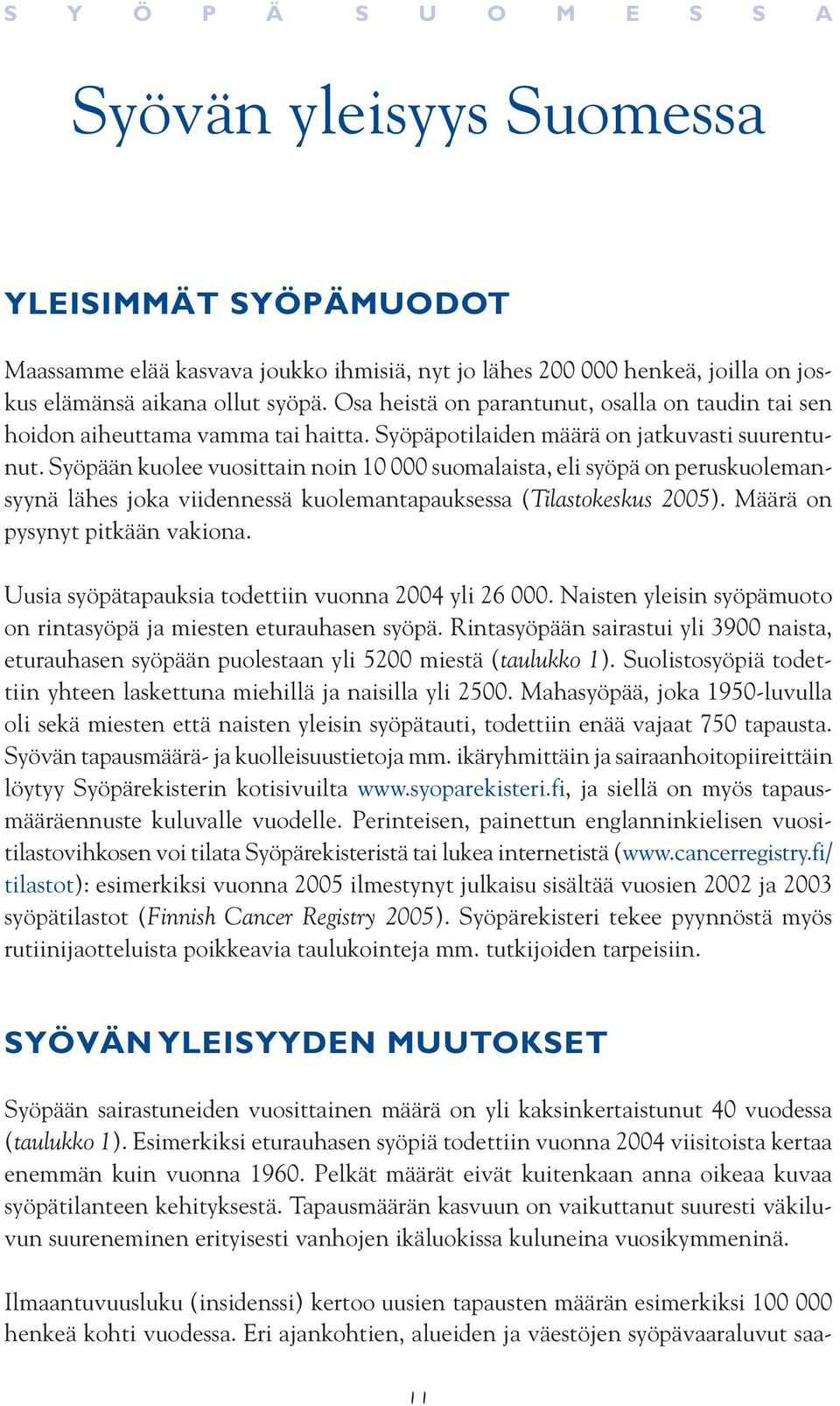 Syöpään kuolee vuosittain noin 10 000 suomalaista, eli syöpä on peruskuolemansyynä lähes joka viidennessä kuolemantapauksessa (Tilastokeskus 2005). Määrä on pysynyt pitkään vakiona.