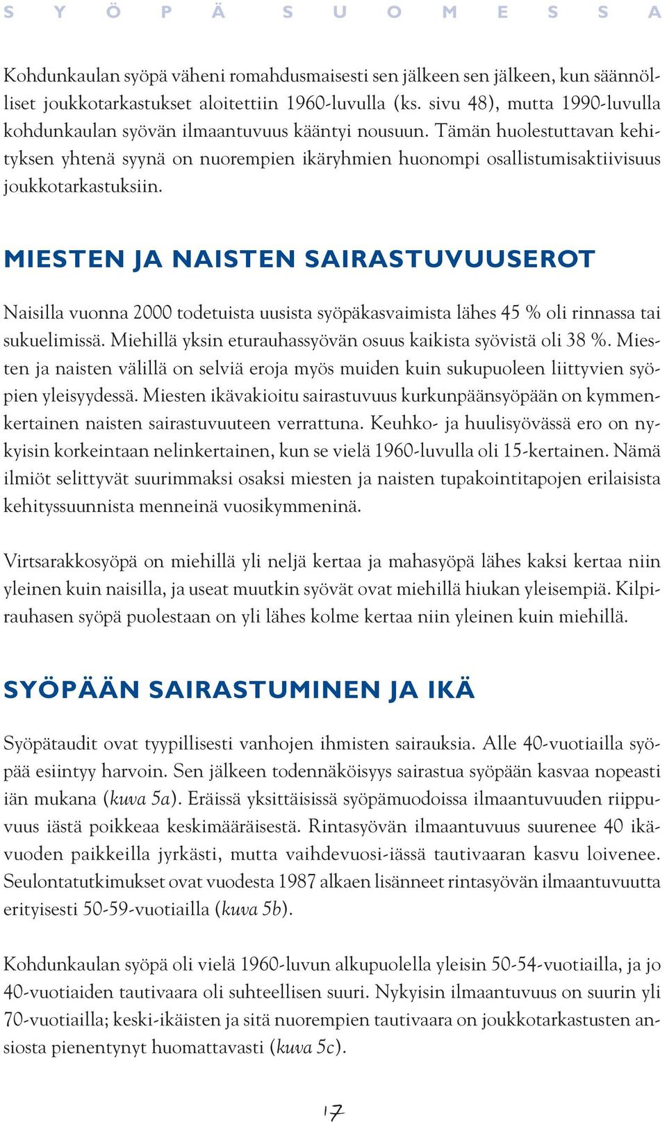 Tämän huolestuttavan kehityksen yhtenä syynä on nuorempien ikäryhmien huonompi osallistumisaktiivisuus joukkotarkastuksiin.