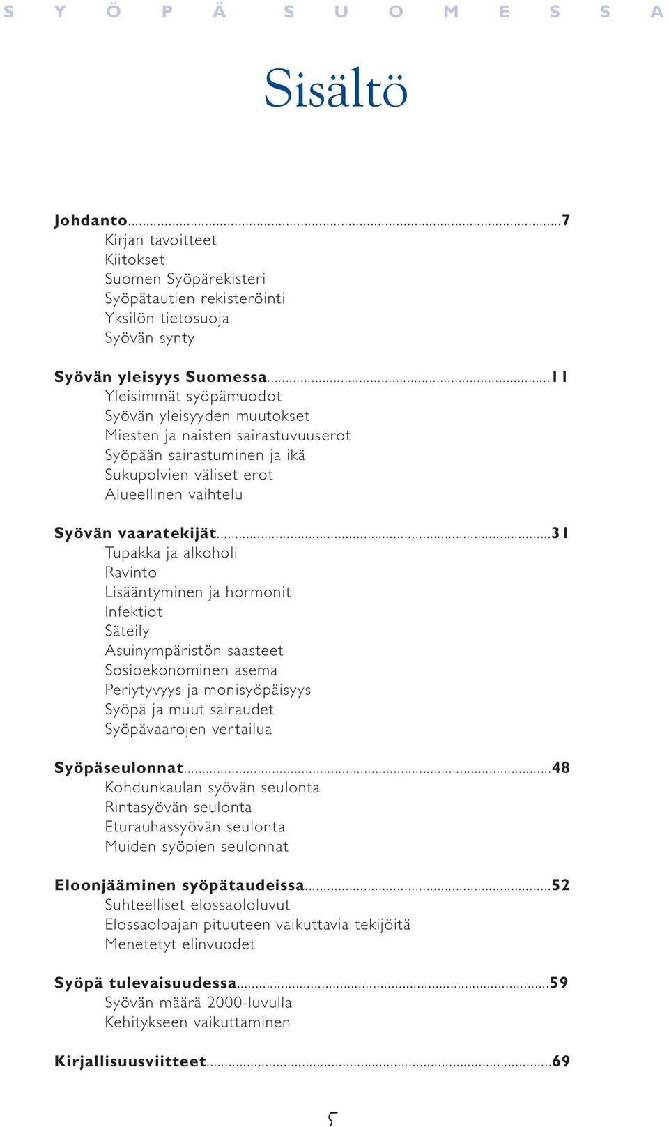 ..31 Tupakka ja alkoholi Ravinto Lisääntyminen ja hormonit Infektiot Säteily Asuinympäristön saasteet Sosioekonominen asema Periytyvyys ja monisyöpäisyys Syöpä ja muut sairaudet Syöpävaarojen