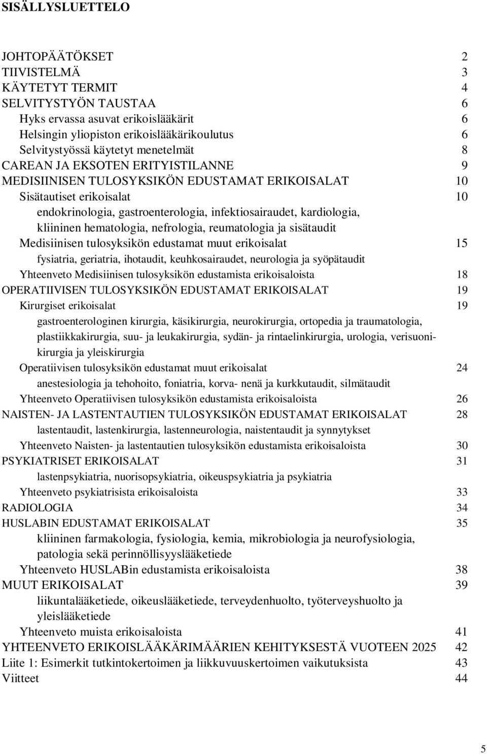 kliininen hematologia, nefrologia, reumatologia ja sisätaudit Medisiinisen tulosyksikön edustamat muut erikoisalat 15 fysiatria, geriatria, ihotaudit, keuhkosairaudet, neurologia ja syöpätaudit