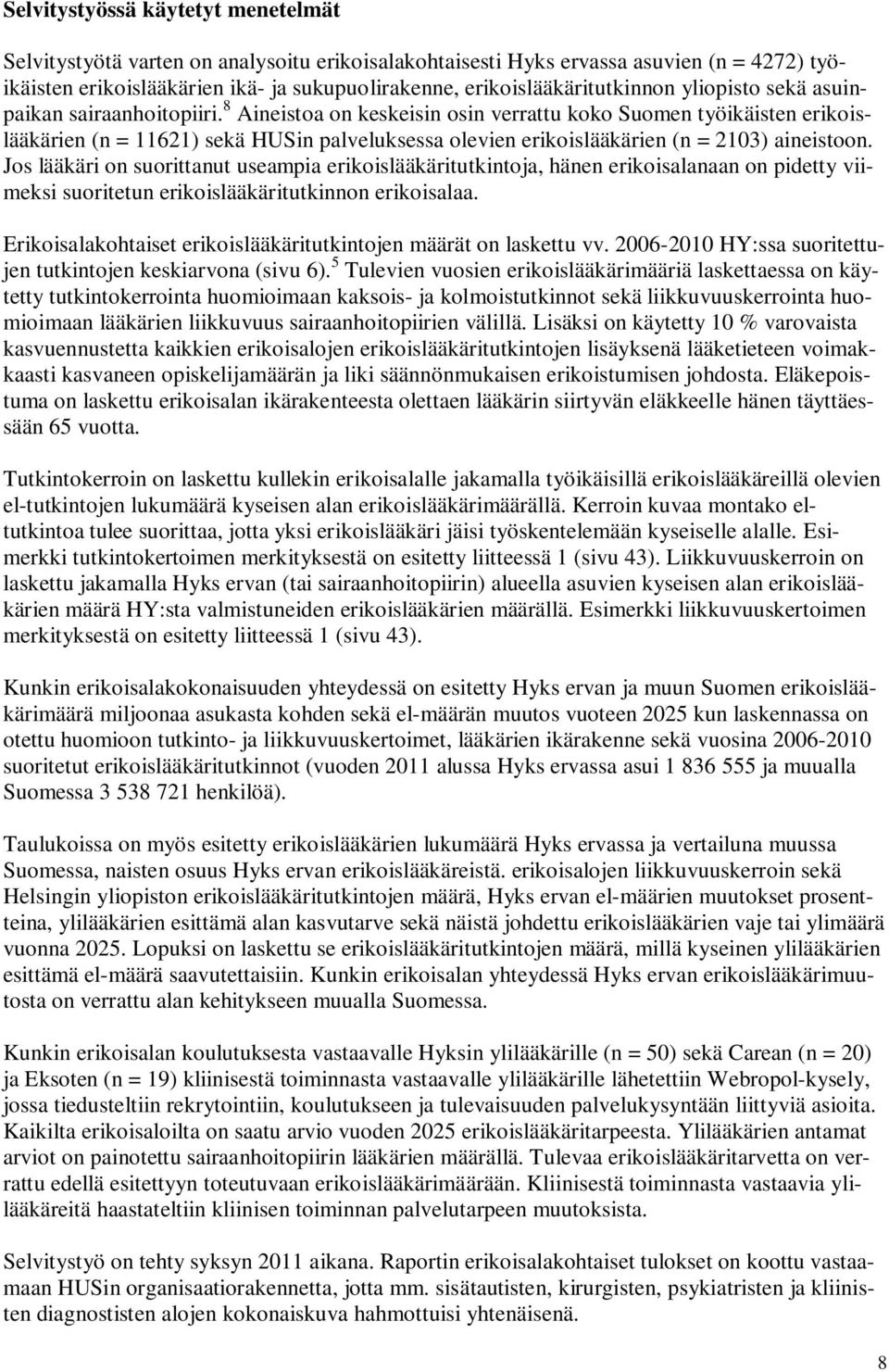 8 Aineistoa on keskeisin osin verrattu koko Suomen työikäisten erikoislääkärien (n = 11621) sekä HUSin palveluksessa olevien erikoislääkärien (n = 213) aineistoon.