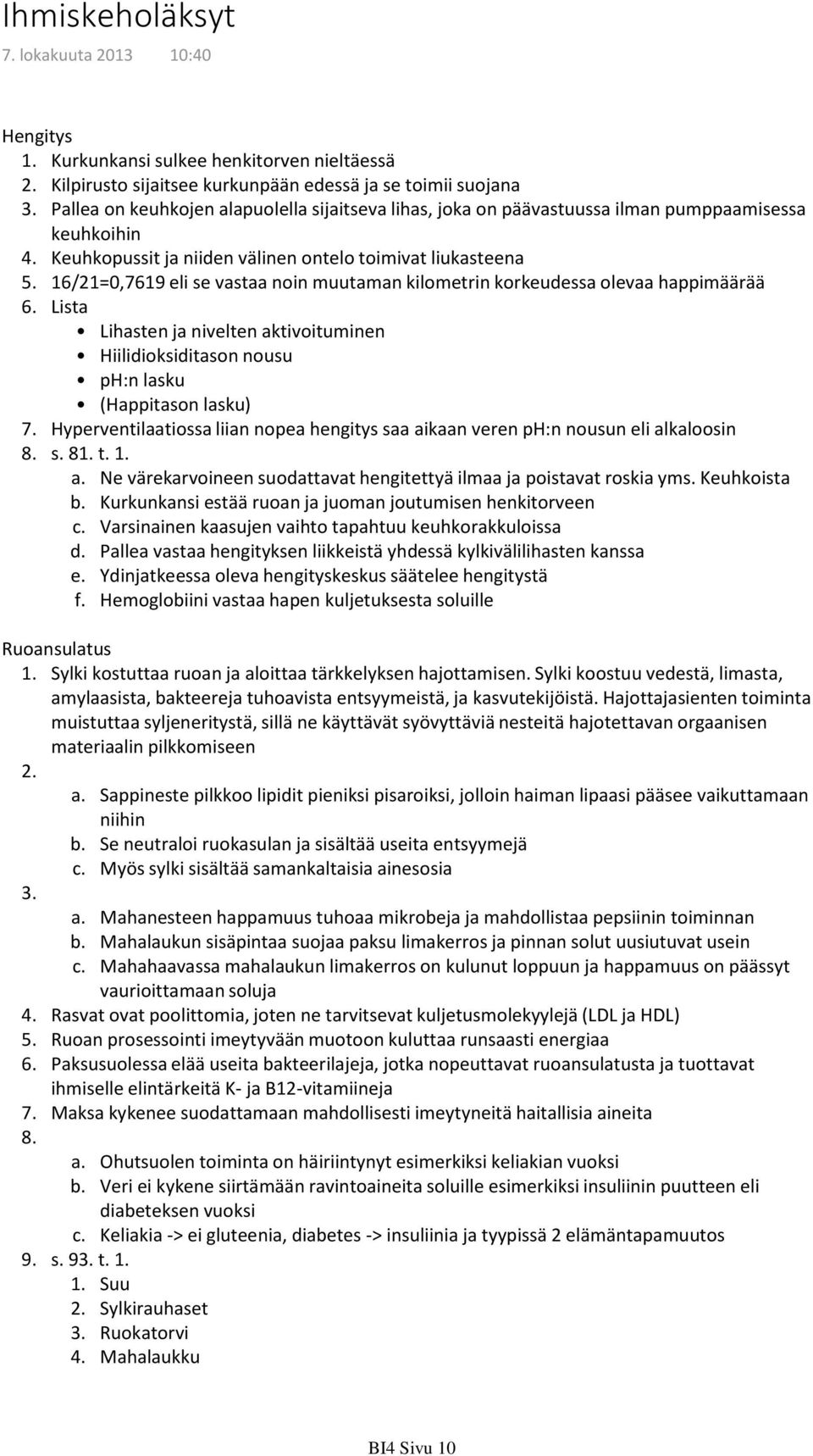 16/21=0,7619 eli se vastaa noin muutaman kilometrin korkeudessa olevaa happimäärää 6. Lista Lihasten ja nivelten aktivoituminen Hiilidioksiditason nousu ph:n lasku (Happitason lasku) 7.