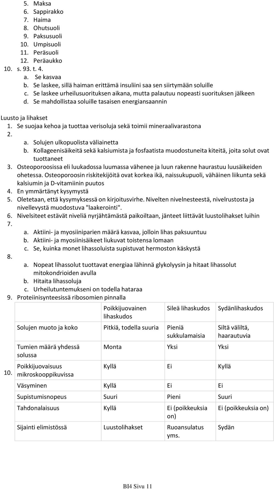 Se mahdollistaa soluille tasaisen energiansaannin Luusto ja lihakset 1. Se suojaa kehoa ja tuottaa verisoluja sekä toimii mineraalivarastona 2. a. Solujen ulkopuolista väliainetta b.