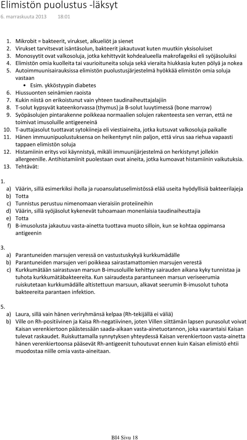 makrofageiksi eli syöjäsoluiksi Elimistön omia kuolleita tai vaurioituneita soluja sekä vieraita hiukkasia kuten pölyä ja nokea Autoimmuunisairauksissa elimistön puolustusjärjestelmä hyökkää