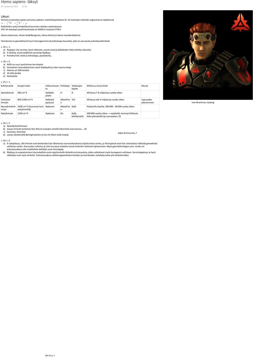 vaikutuksesta Hiili-14-isotoopin puoliintumisaika on MAOLin mukaan 5730 a Homo antecessor, Homo heidelbergensis, Homo helmei ja Homo neanderthalensis Ihmiskunta on geneettisesti hyvin homogeeninen