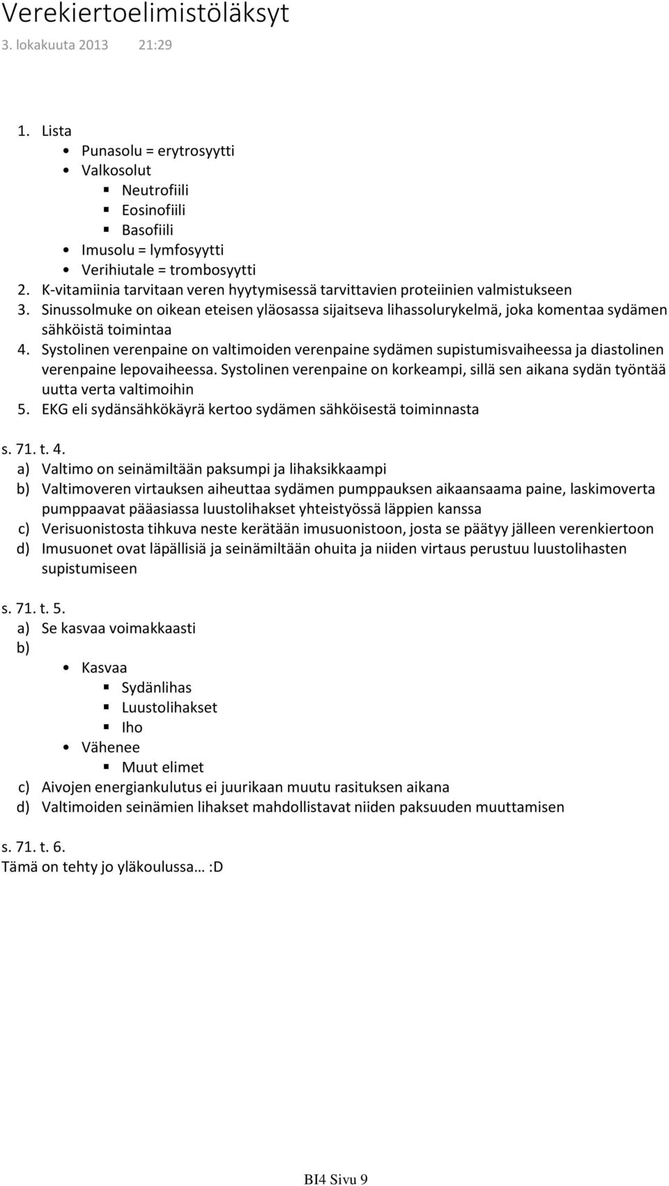 valmistukseen Sinussolmuke on oikean eteisen yläosassa sijaitseva lihassolurykelmä, joka komentaa sydämen sähköistä toimintaa Systolinen verenpaine on valtimoiden verenpaine sydämen
