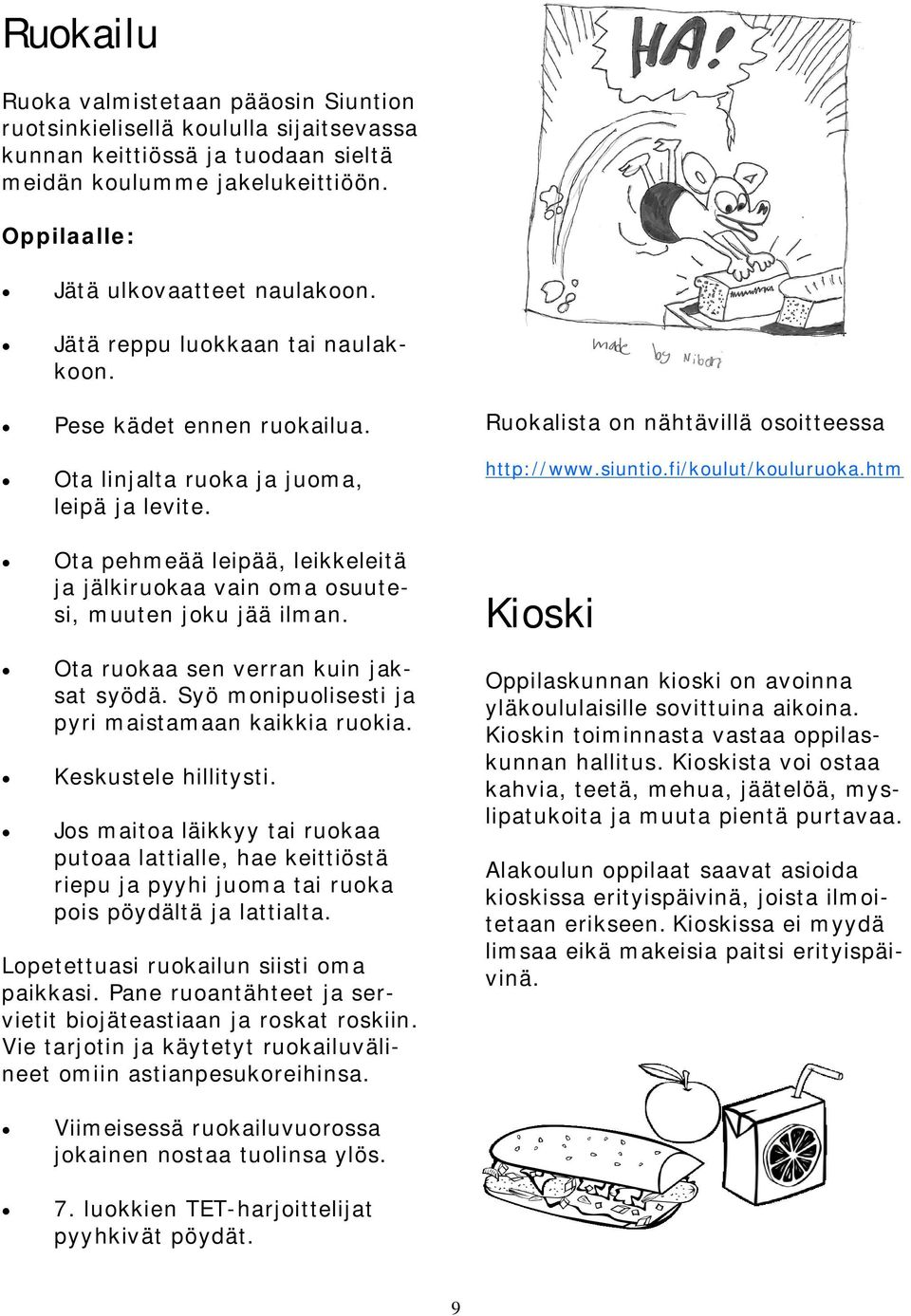 htm Ota pehmeää leipää, leikkeleitä ja jälkiruokaa vain oma osuutesi, muuten joku jää ilman. Ota ruokaa sen verran kuin jaksat syödä. Syö monipuolisesti ja pyri maistamaan kaikkia ruokia.