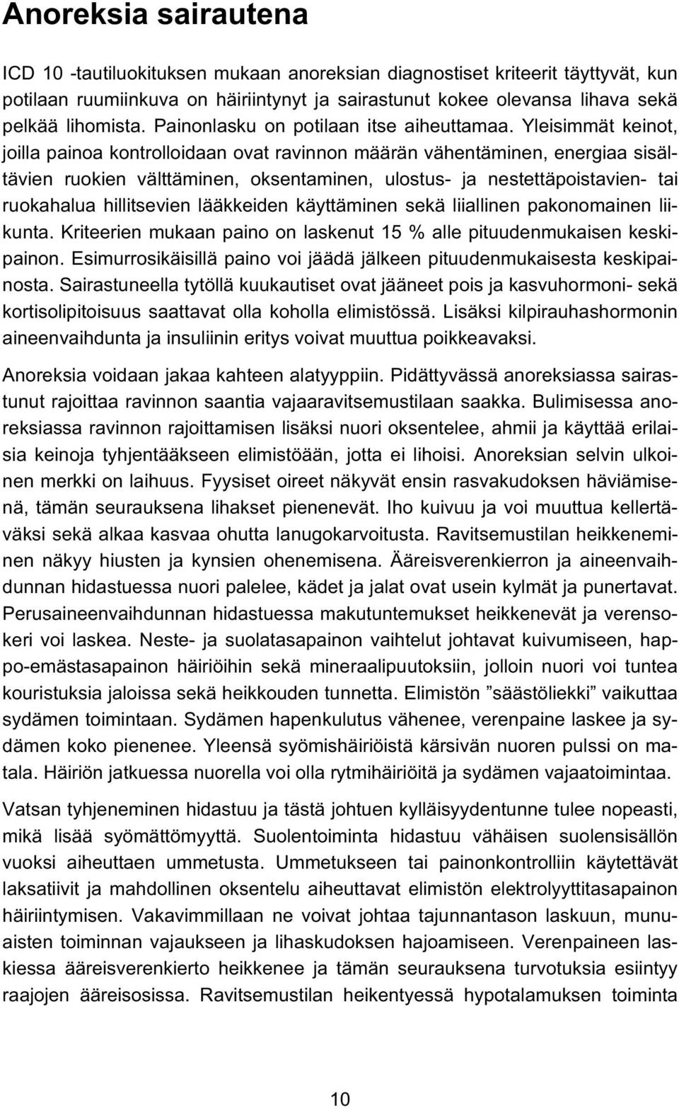 Yleisimmät keinot, joilla painoa kontrolloidaan ovat ravinnon määrän vähentäminen, energiaa sisältävien ruokien välttäminen, oksentaminen, ulostus- ja nestettäpoistavien- tai ruokahalua hillitsevien