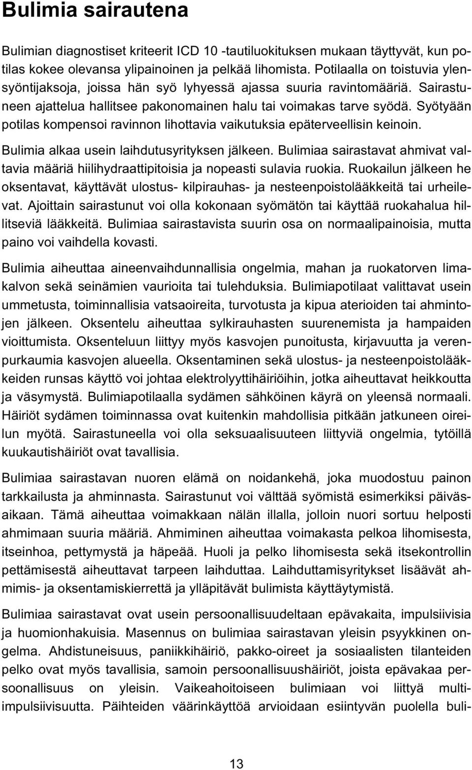 Syötyään potilas kompensoi ravinnon lihottavia vaikutuksia epäterveellisin keinoin. Bulimia alkaa usein laihdutusyrityksen jälkeen.