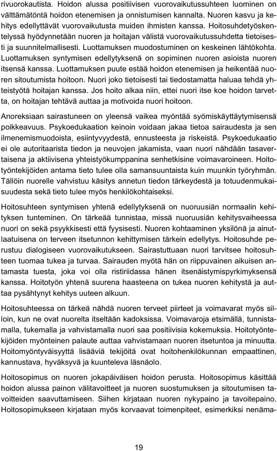 Luottamuksen muodostuminen on keskeinen lähtökohta. Luottamuksen syntymisen edellytyksenä on sopiminen nuoren asioista nuoren itsensä kanssa.