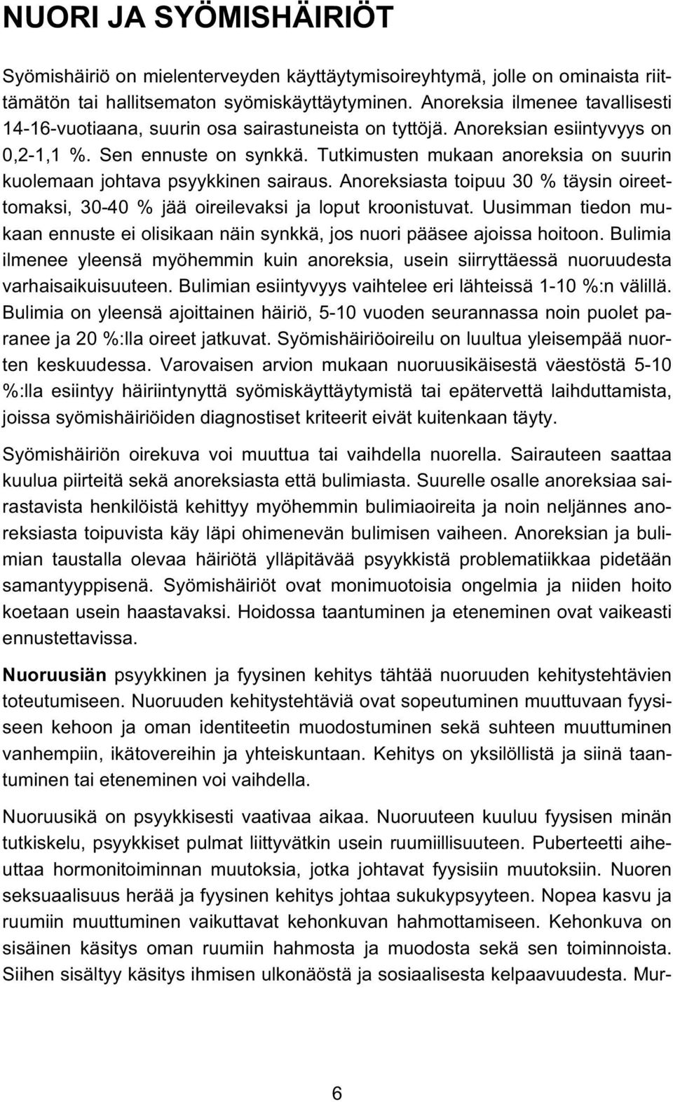 Tutkimusten mukaan anoreksia on suurin kuolemaan johtava psyykkinen sairaus. Anoreksiasta toipuu 30 % täysin oireettomaksi, 30-40 % jää oireilevaksi ja loput kroonistuvat.