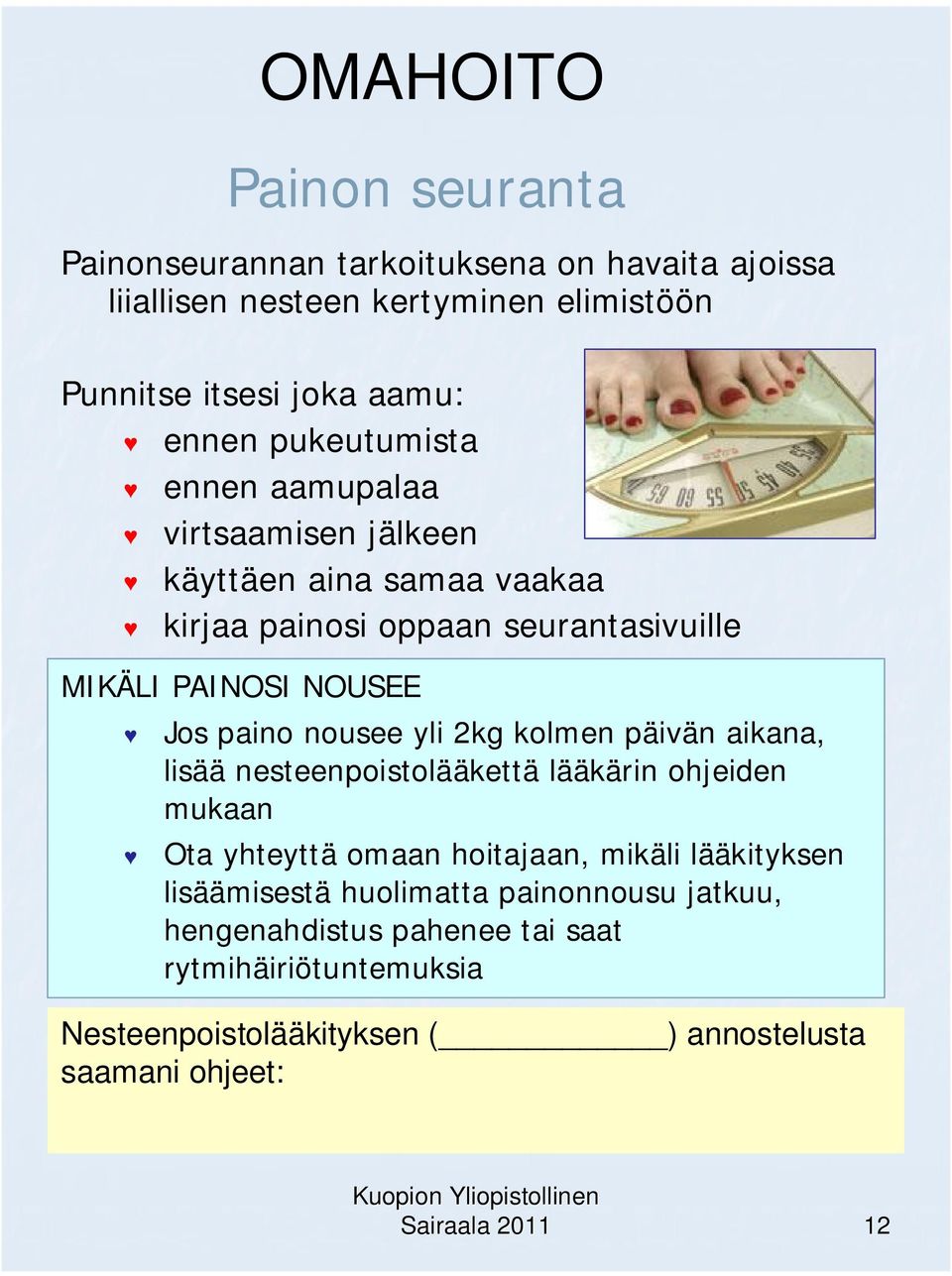 yli 2kg kolmen päivän aikana, lisää nesteenpoistolääkettä lääkärin ohjeiden mukaan Ota yhteyttä omaan hoitajaan, mikäli lääkityksen lisäämisestä