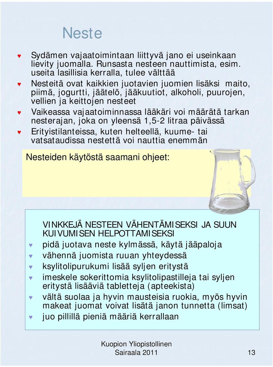 vajaatoiminnassa lääkäri voi määrätä tarkan nesterajan, joka on yleensä 1,5-2 litraa päivässä Erityistilanteissa, kuten helteellä, kuume- tai vatsataudissa nestettä voi nauttia enemmän Nesteiden