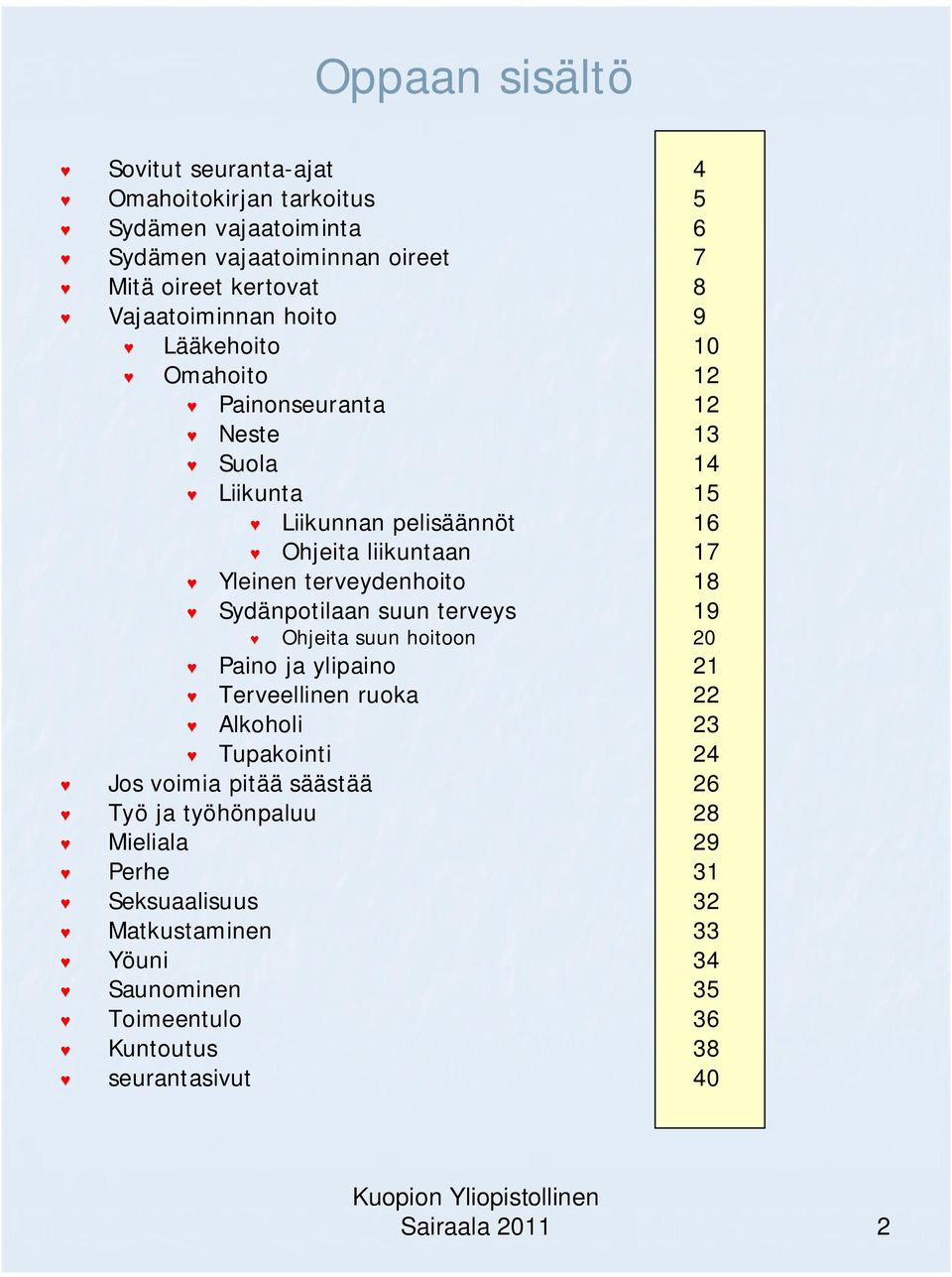 terveydenhoito 18 Sydänpotilaan suun terveys 19 Ohjeita suun hoitoon 20 Paino ja ylipaino 21 Terveellinen ruoka 22 Alkoholi 23 Tupakointi 24 Jos voimia