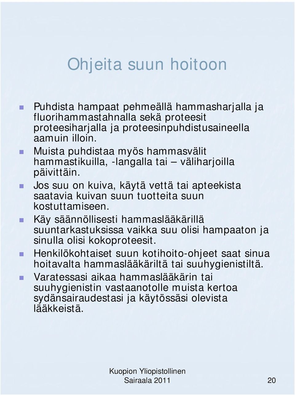 Jos suu on kuiva, käytä vettä tai apteekista saatavia kuivan suun tuotteita suun kostuttamiseen.