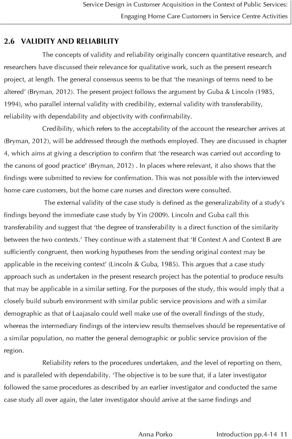 The present project follows the argument by Guba & Lincoln (1985, 1994), who parallel internal validity with credibility, external validity with transferability, reliability with dependability and