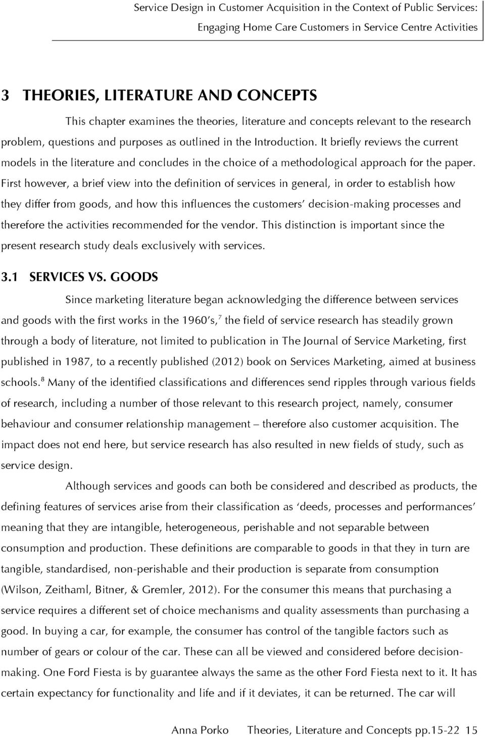 First however, a brief view into the definition of services in general, in order to establish how they differ from goods, and how this influences the customers decision-making processes and therefore