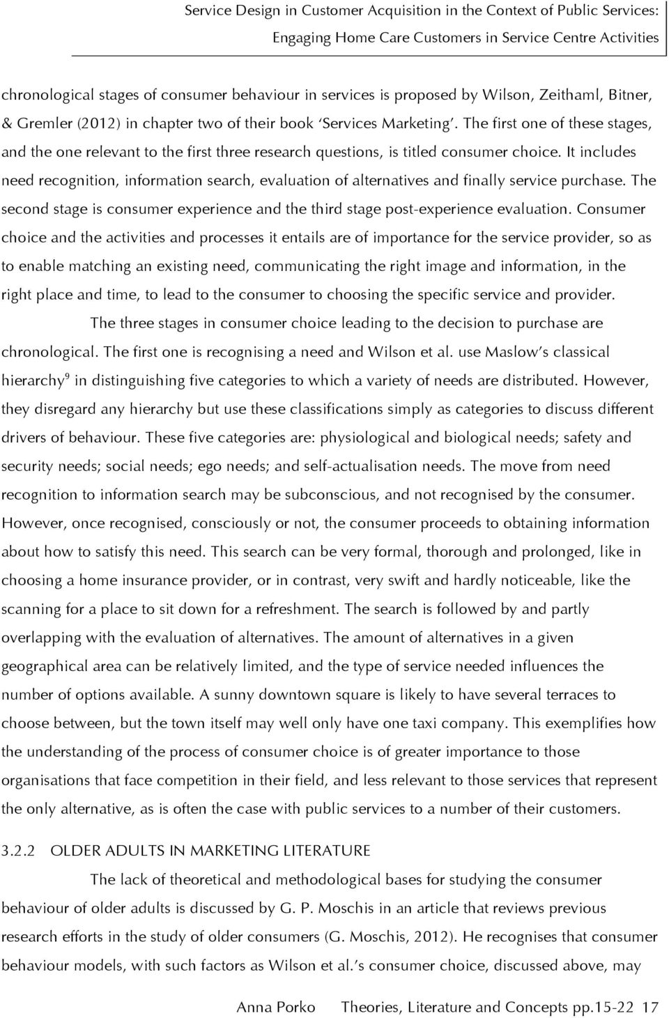 It includes need recognition, information search, evaluation of alternatives and finally service purchase. The second stage is consumer experience and the third stage post-experience evaluation.