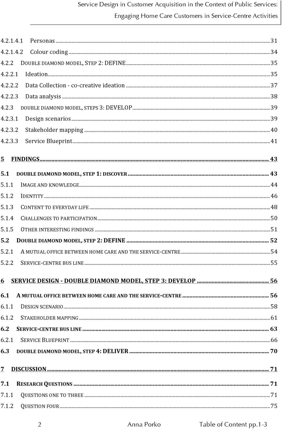 1 DOUBLE DIAMOND MODEL, STEP 1: DISCOVER... 43 5.1.1 IMAGE AND KNOWLEDGE... 44 5.1.2 IDENTITY... 46 5.1.3 CONTENT TO EVERYDAY LIFE... 48 5.1.4 CHALLENGES TO PARTICIPATION... 50 5.1.5 OTHER INTERESTING FINDINGS.