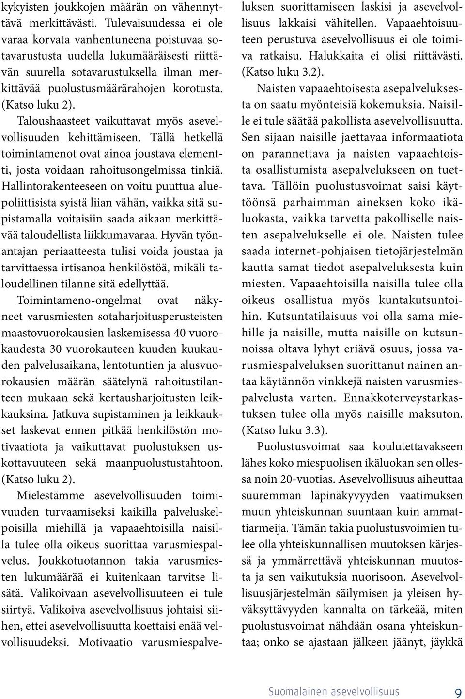 (Katso luku 2). Taloushaasteet vaikuttavat myös asevelvollisuuden kehittämiseen. Tällä hetkellä toimintamenot ovat ainoa joustava elementti, josta voidaan rahoitusongelmissa tinkiä.