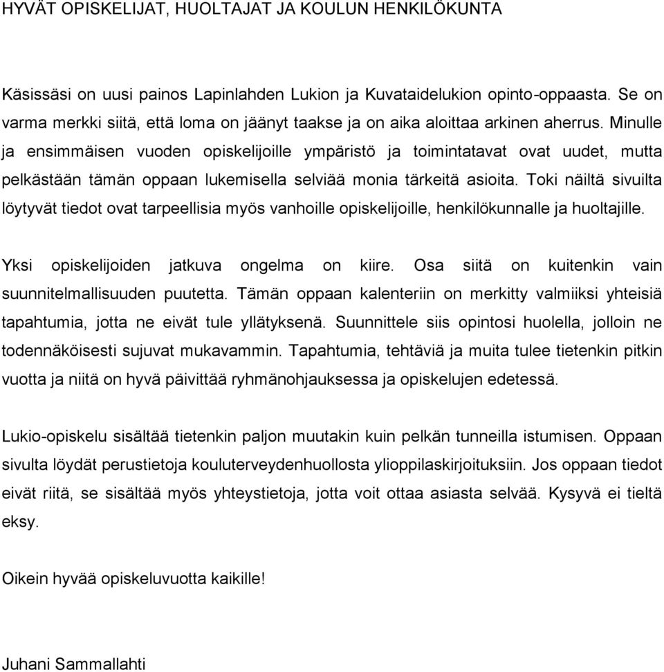 Minulle ja ensimmäisen vuoden opiskelijoille ympäristö ja toimintatavat ovat uudet, mutta pelkästään tämän oppaan lukemisella selviää monia tärkeitä asioita.