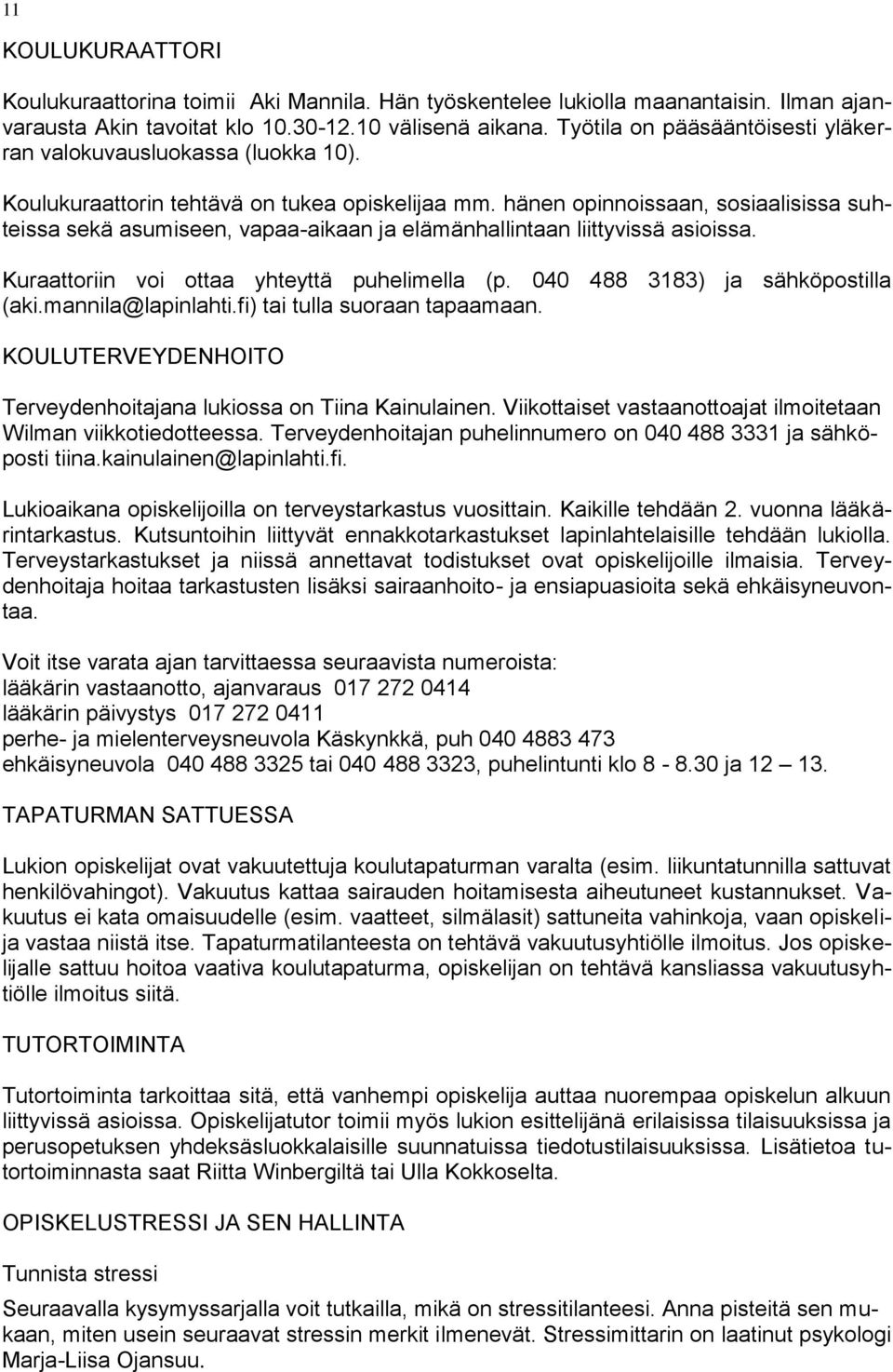 hänen opinnoissaan, sosiaalisissa suhteissa sekä asumiseen, vapaa-aikaan ja elämänhallintaan liittyvissä asioissa. Kuraattoriin voi ottaa yhteyttä puhelimella (p. 040 488 383) ja sähköpostilla (aki.