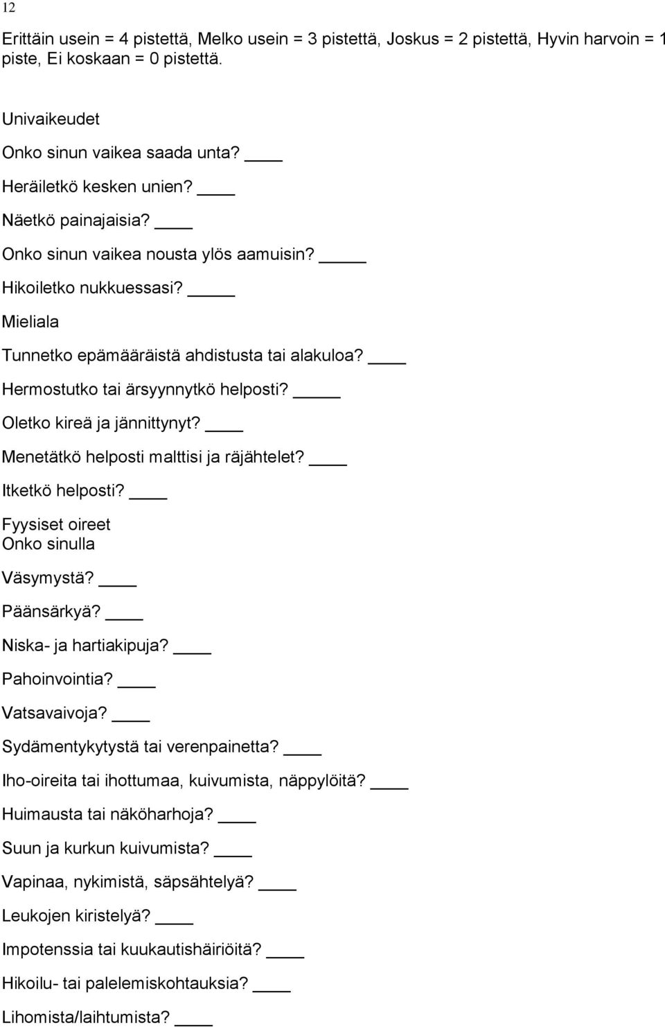 Oletko kireä ja jännittynyt? Menetätkö helposti malttisi ja räjähtelet? Itketkö helposti? Fyysiset oireet Onko sinulla Väsymystä? Päänsärkyä? Niska- ja hartiakipuja? Pahoinvointia? Vatsavaivoja?