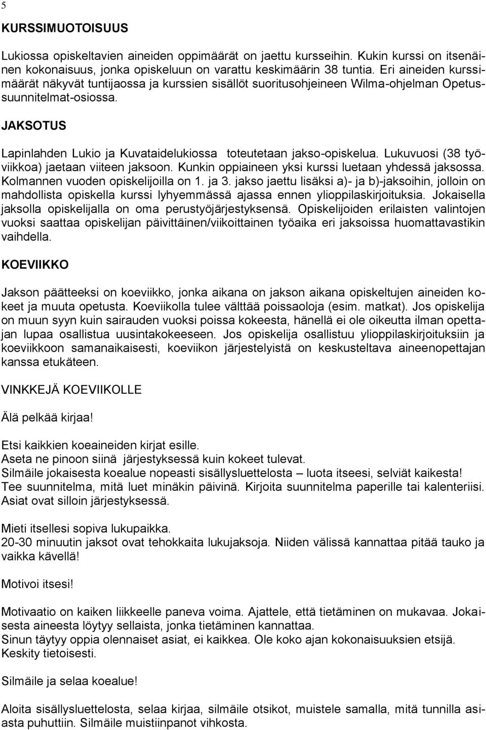 JAKSOTUS Lapinlahden Lukio ja Kuvataidelukiossa toteutetaan jakso-opiskelua. Lukuvuosi (38 työviikkoa) jaetaan viiteen jaksoon. Kunkin oppiaineen yksi kurssi luetaan yhdessä jaksossa.