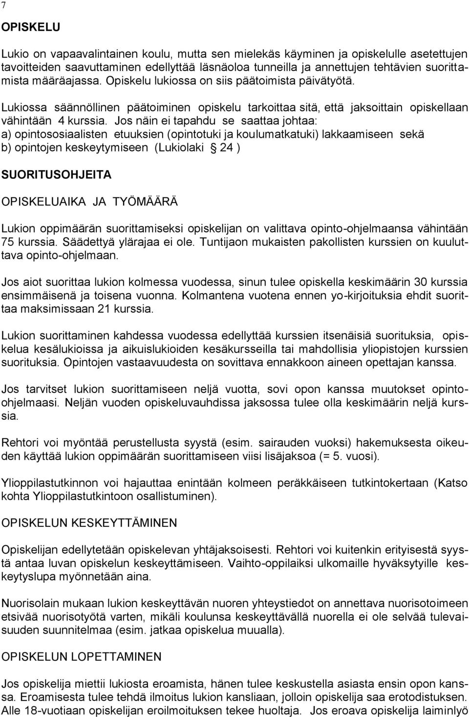 Jos näin ei tapahdu se saattaa johtaa: a) opintososiaalisten etuuksien (opintotuki ja koulumatkatuki) lakkaamiseen sekä b) opintojen keskeytymiseen (Lukiolaki 24 ) SUORITUSOHJEITA OPISKELUAIKA JA