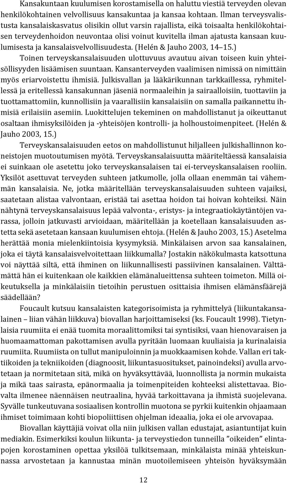 kansalaisvelvollisuudesta. (Helén & Jauho 2003, 14 15.) Toinen terveyskansalaisuuden ulottuvuus avautuu aivan toiseen kuin yhteisöllisyyden lisäämisen suuntaan.