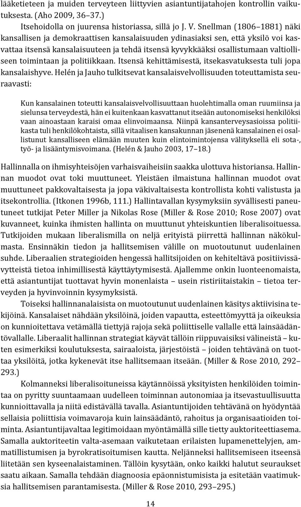 toimintaan ja politiikkaan. Itsensä kehittämisestä, itsekasvatuksesta tuli jopa kansalaishyve.