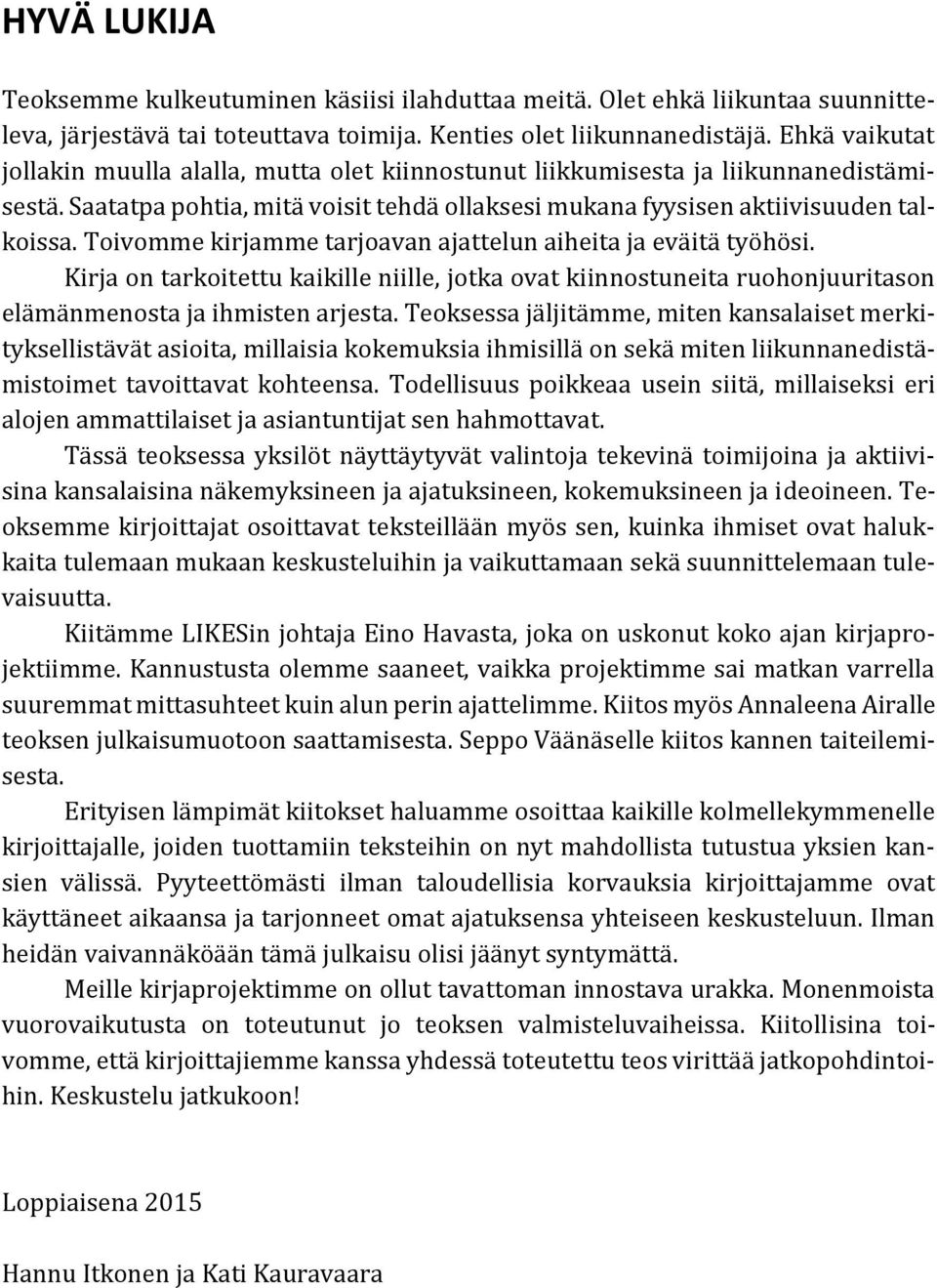 Toivomme kirjamme tarjoavan ajattelun aiheita ja eväitä työhösi. Kirja on tarkoitettu kaikille niille, jotka ovat kiinnostuneita ruohonjuuritason elämänmenosta ja ihmisten arjesta.