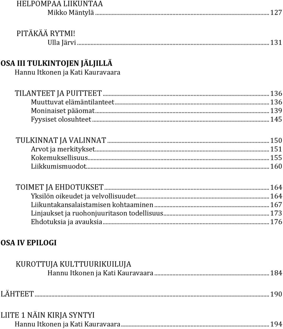 .. 155 Liikkumismuodot... 160 TOIMET JA EHDOTUKSET... 164 Yksilön oikeudet ja velvollisuudet... 164 Liikuntakansalaistamisen kohtaaminen.