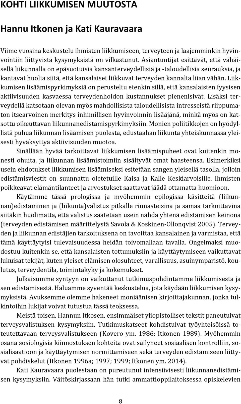 vähän. Liikkumisen lisäämispyrkimyksiä on perusteltu etenkin sillä, että kansalaisten fyysisen aktiivisuuden kasvaessa terveydenhoidon kustannukset pienenisivät.