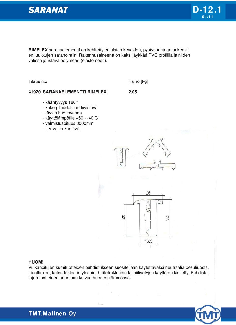 Tilaus n:o 41920 SARANAELEMENTTI RIMFLEX 2,05 - kääntyvyys 180 - koko pituudeltaan tiivistävä - täysin huoltovapaa - käyttölämpötila +50 - -40 C o - valmistuspituus