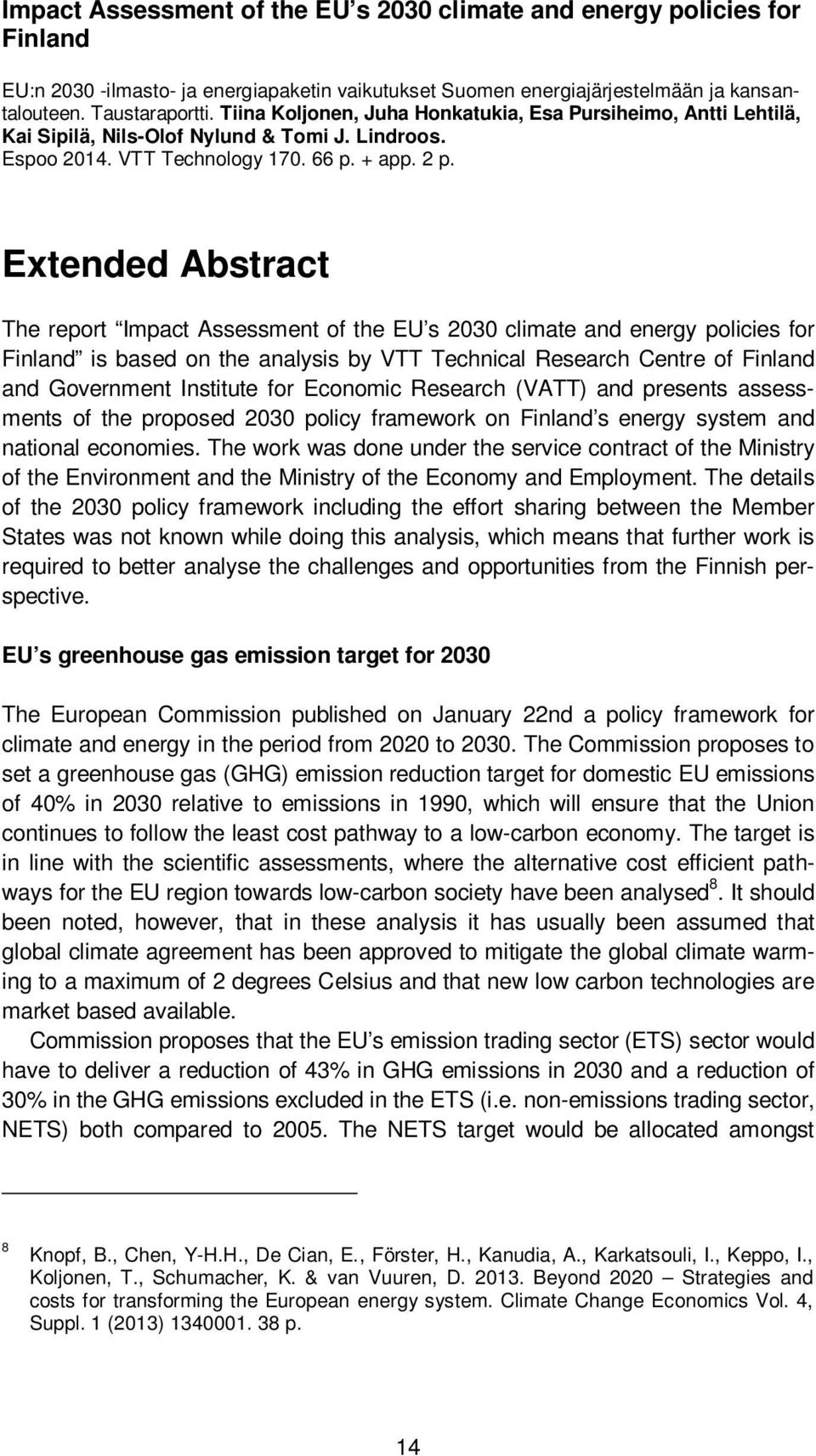 Extended Abstract The report Impact Assessment of the EU s 2030 climate and energy policies for Finland is based on the analysis by VTT Technical Research Centre of Finland and Government Institute