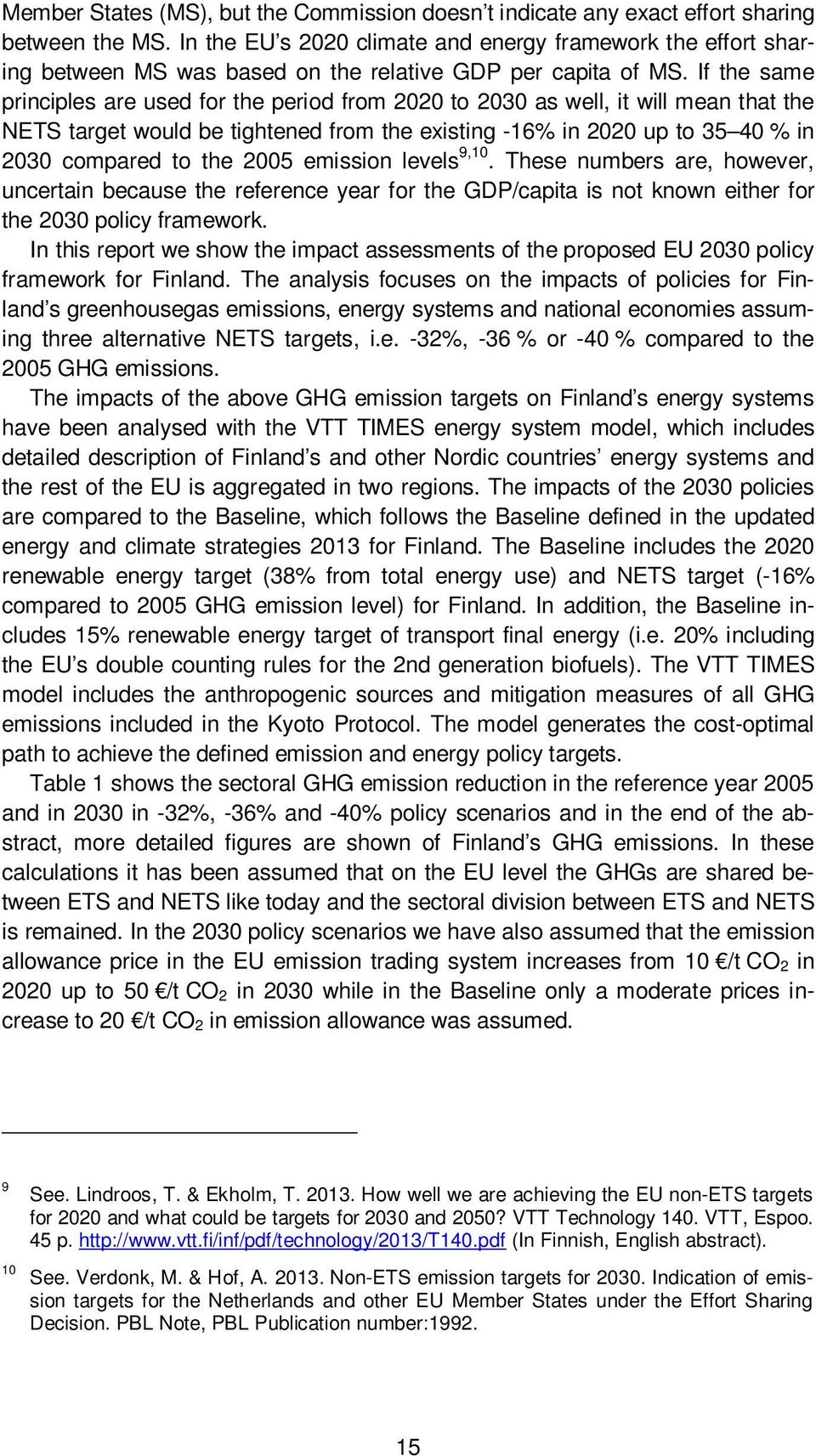 If the same principles are used for the period from 2020 to 2030 as well, it will mean that the NETS target would be tightened from the existing -16% in 2020 up to 35 40 % in 2030 compared to the