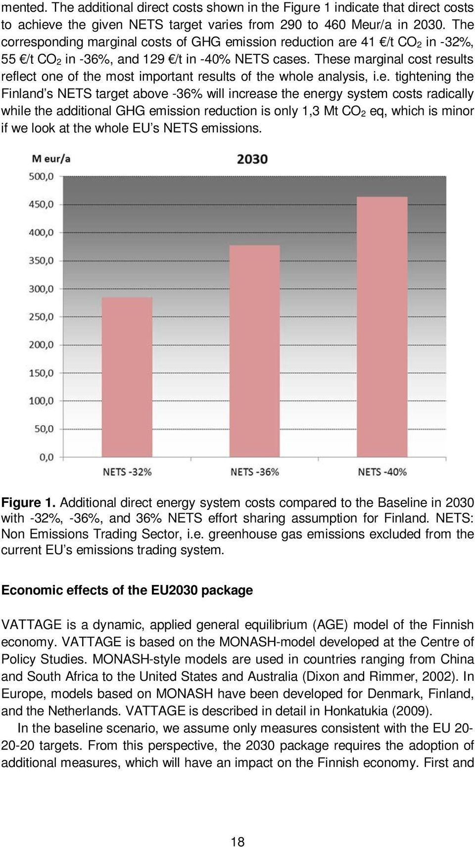 These marginal cost results reflect one of the most important results of the whole analysis, i.e. tightening the Finland s NETS target above -36% will increase the energy system costs radically while