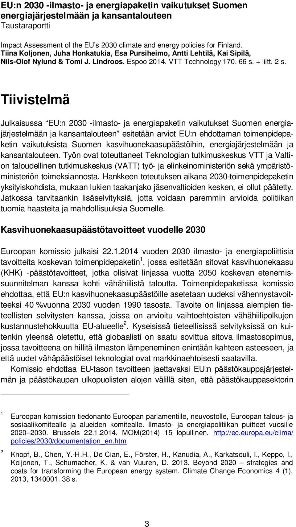 Tiivistelmä Julkaisussa EU:n 2030 -ilmasto- ja energiapaketin vaikutukset Suomen energiajärjestelmään ja kansantalouteen esitetään arviot EU:n ehdottaman toimenpidepaketin vaikutuksista Suomen